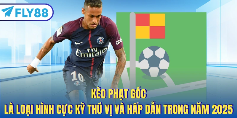 Kèo phạt góc là loại hình cực kỳ thú vị và hấp dẫn trong năm 2025