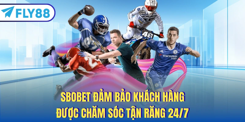 SBOBET đảm bảo khách hàng được chăm sóc tận răng 24/7